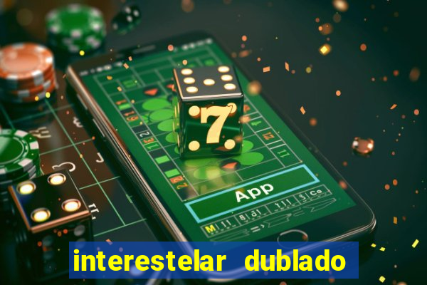 interestelar dublado 4k interestelar filme completo dublado 4k